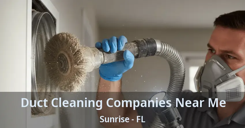 Duct Cleaning Companies Near Me Sunrise - FL
