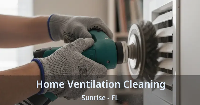 Home Ventilation Cleaning Sunrise - FL